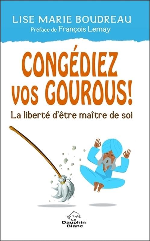 Congédiez vos gourous ! La liberté d'être maître de soi 9782894369661