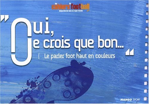 Oui, je crois que bon: Le parler foot haut en couleurs 9782842708177