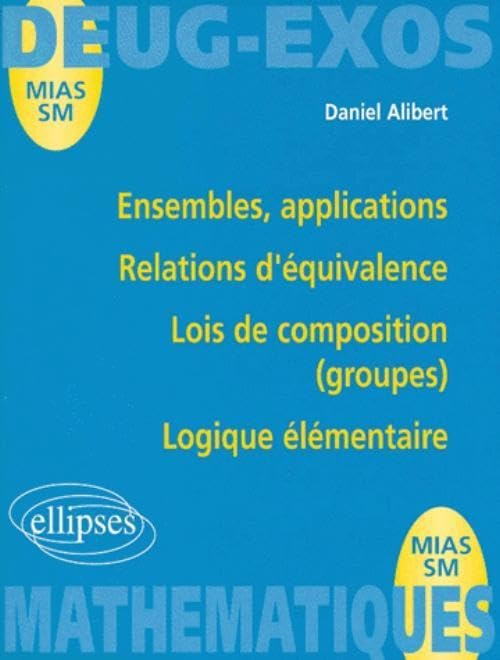 Ensembles, applications : Relations d'équivalence. Lois de composition (groupes). Logique élémentaire 9782729859213