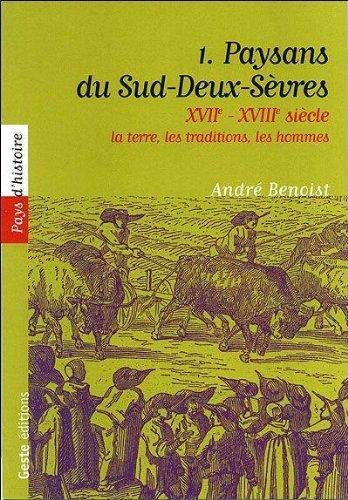 Paysans du Sud-Deux -Sèvres : XVIIe-XVIIIe siècle : Tome 1, La terre, les traditions, les hommes 9782845612006