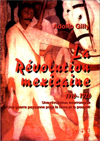 La Révolution mexicaine, 1910-1920 : une révolution interrompue, une guerre paysanne pour la terre et le pouvoir 9782907993241