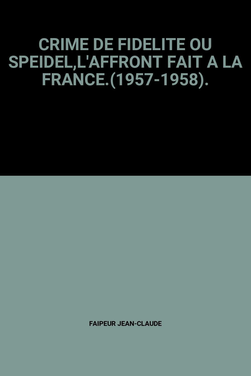 CRIME DE FIDELITE OU SPEIDEL,L'AFFRONT FAIT A LA FRANCE.(1957-1958). 9782951340947