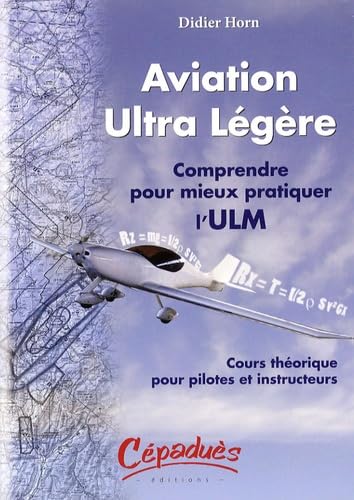 Aviation ultra légère: Comprendre pour mieux pratiquer l'ULM - Cours théorique pour pilotes et instructeurs 9782854287561