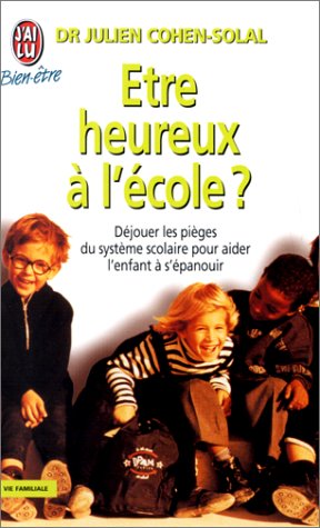 Etre Heureux A L'Ecole ? Dejouer Les Pieges Du Systeme Scolaire Pour Aider L'Enfant A S'Epanouir 9782290071731