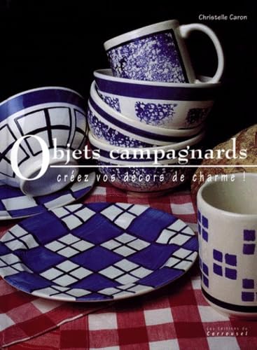OBJETS CAMPAGNARDS. Créez vos décors de charme ! 9782745600523