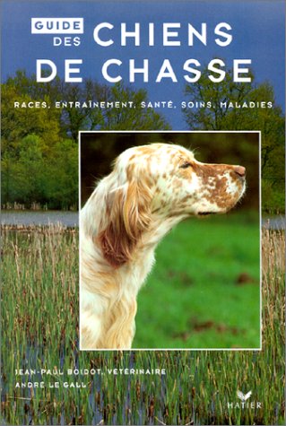 Guide des chiens de chasse. Race, entraînement, santé, soins, maladies 9782218038860
