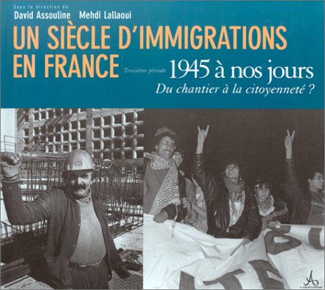 Un Siecle D'Immigrations En France. Troisieme Periode 1945 A Nos Jours, Du Chantier A La Citoyennete ? 9782841464722