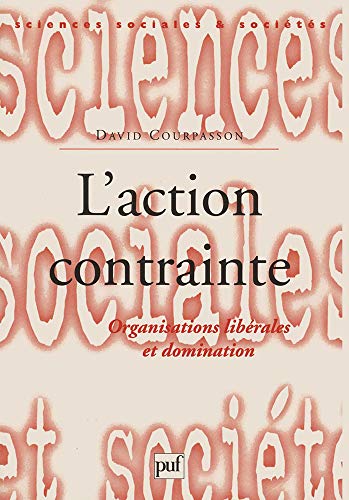 L' Action contrainte : Organisations libérales et domination 9782130503279