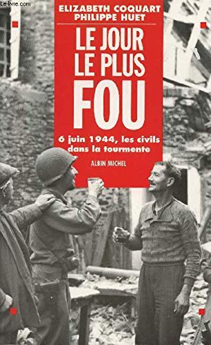 Le Jour le plus fou : 6 juin 1944 - Les Civils dans la tourmente 9782226069290