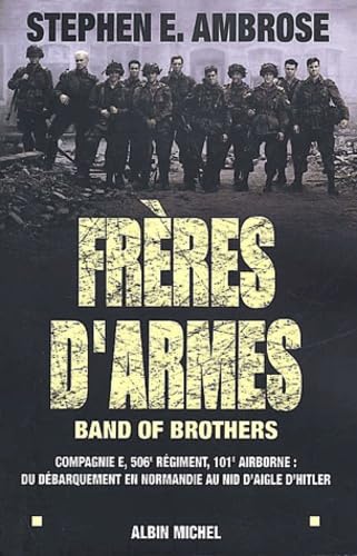 Frères d'armes, band of brothers : Compagnie E, 506ème régiment, 101ème airborne - Du débarquement en Normandie au nid d'aigle d'Hitler 9782226127099