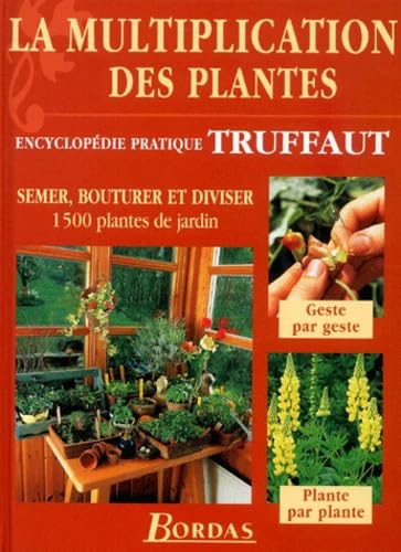 La multiplication des plantes : Semer, bouturer et diviser 1500 plantes de jardin (encyclopédie pratique Truffaut) 9782047600320