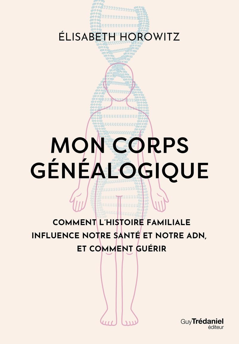 Mon corps généalogique - Comment l'histoire familiale influence notre santé et notre ADN, et comment guérir 9782813234070