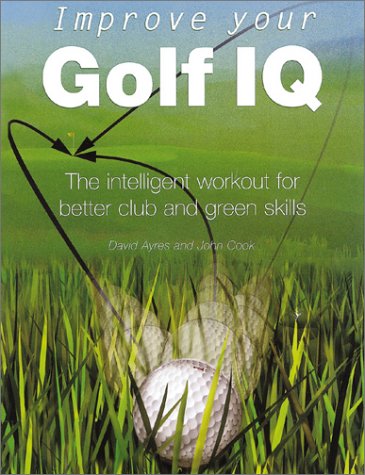 Improve Your Golf IQ: The Intelligent Workout for Better Club and Green Skills 9780764121555