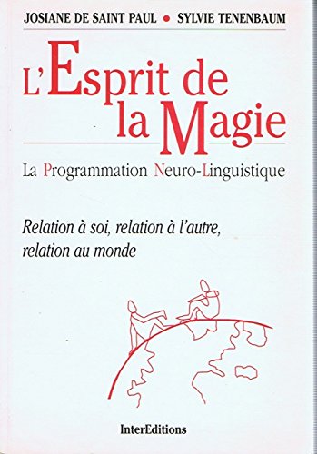 L'esprit de la magie: La programmation neuro-linguistique, relation à soi, relation à l'autre, relation au monde 9782729605704