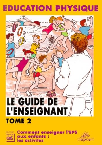 Le guide de l'enseignant: Tome 2, Comment enseigner l'EPS aux enfants : les activités 9782867131134