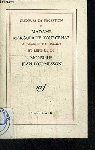 DISCOURS DE RECEPTION DE MADAME MARGUERITE YOURCENAR A L ACADEMIE FRANCAISE ET REPONSE DE MONSIEUR JEAN D ORMESSON 
