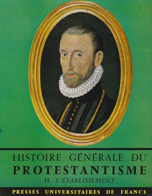 HISTOIRE GENERALE DU PROTESTANTISME.TOME 2.L'ETABLISSEMENT.(1564-1700). 