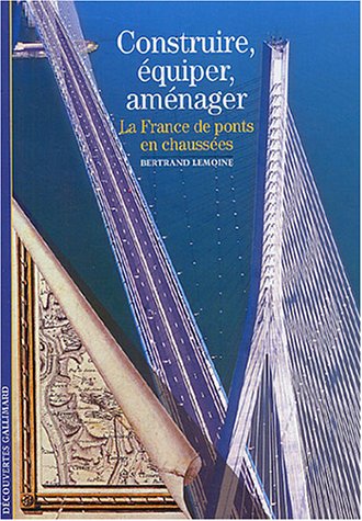 Construire, équiper, aménager: La France, de ponts en chaussées 9782070316557