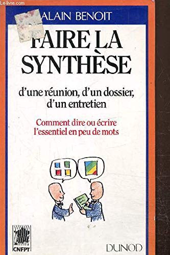 Faire la synthèse d'une reunion d'un dossier, d'un entretien Comment dire ou écrire l'essentiel en peu de mots 9782100000111