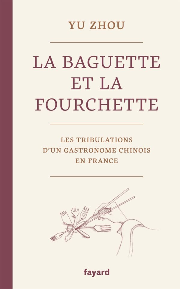 La baguette et la fourchette: Les tribulations d'un gastronome chinois en France 9782213665931