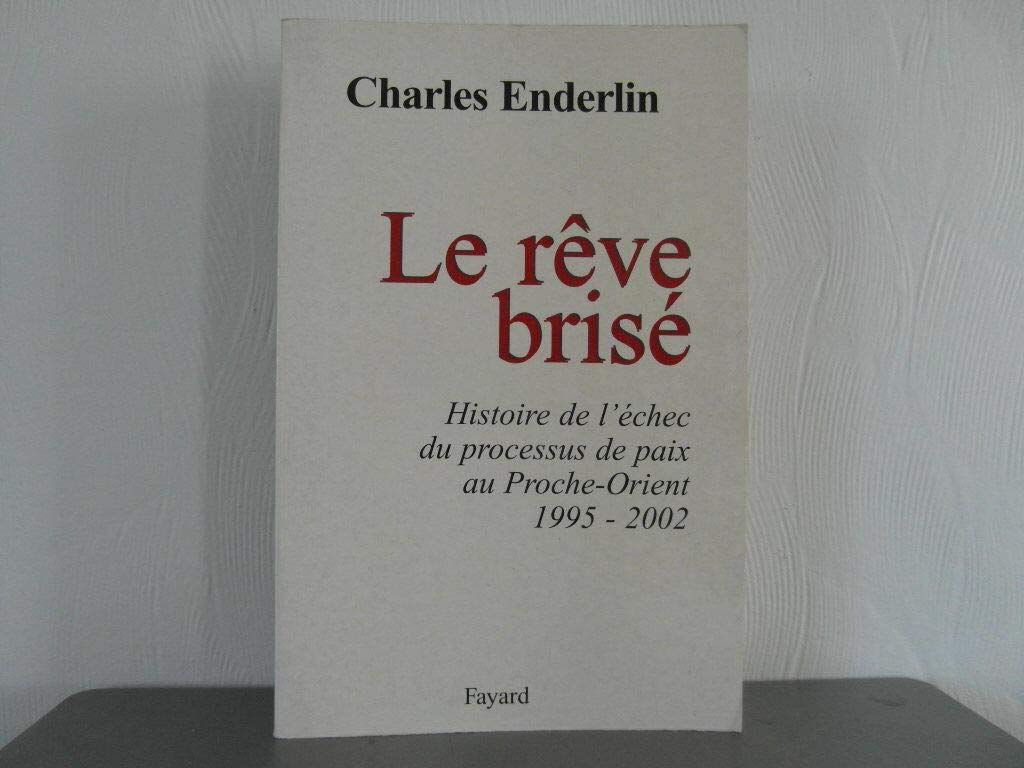 Le Rêve brisé : Histoire de l'échec du processus de paix au Proche-Orient (1995-2002) 9782702877968