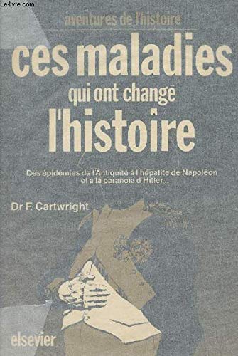 Ces maladies qui ont changé l'Histoire - Des épidémies de l'Antiquité à l'hépatite de Napoléon et à la paranoïa d'Hitler... 9782800300221