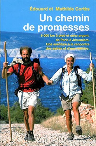 Un chemin de promesses. 6000 km à pied et sans argent, de Paris à Jérusalem. Une aventure à la rencontre des autres et d'eux-mêmes. 9782298024104