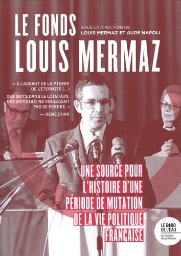 Le fonds Louis Mermaz: Une source pour l'histoire d'une période de mutation la vie politique française 9782385190040