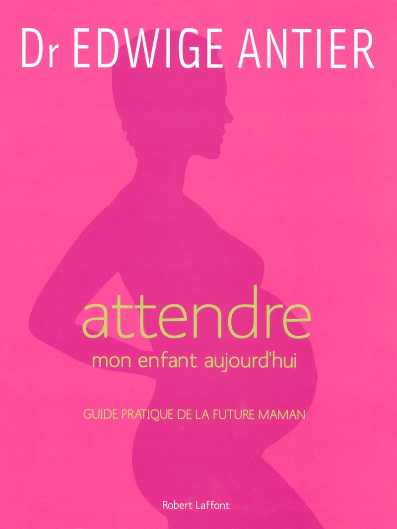 Attendre mon enfant aujourd'hui - NE: Guide pratique de la future maman 9782221107546