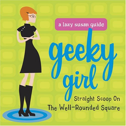 Geeky Girl: Straight Scoop on the Well-Rounded Square 9781573249720