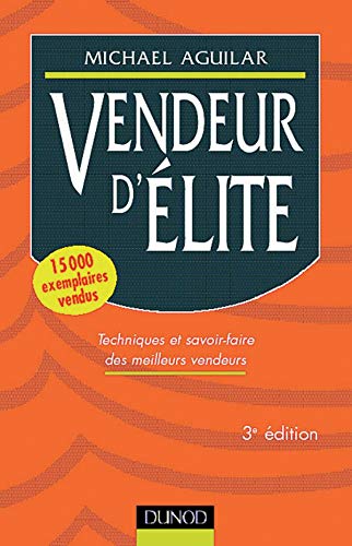 Vendeur d'élite : techniques et savoir-faire des meilleurs vendeurs, 3e édition 9782100049301