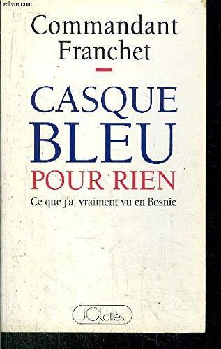 Casque bleu pour rien: Ce que j'ai vraiment vu en Bosnie 9782709615549