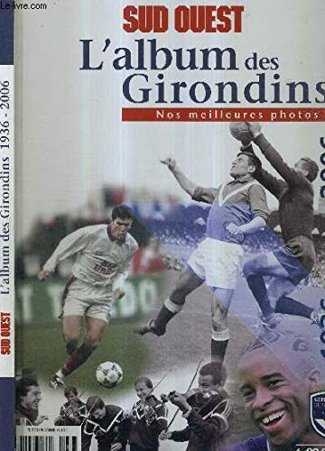 SUD OUEST - L'ALBUM DES GIRONDINS - NOS MEILLEURES PHOTOS 1936-2006 