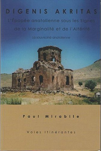 Digenis Akritas. Epopée Anatolienne sous les Signes de la Marginalité et de l'Altérité. La Sous-Koinè Anatolienne. Livre Bilingue : Français et Anglais 