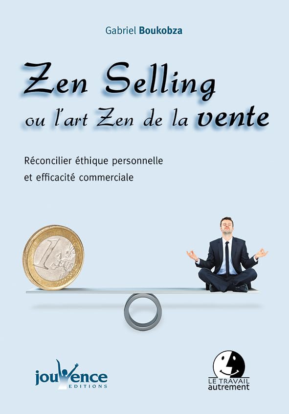 Zen selling ou l'art zen de la vente: Réconcilier éthique personnelle et efficacité commerciale 9782889115396