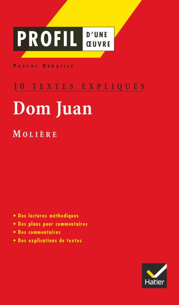 Profil littérature, profil d'une oeuvre : Molière : Dom Juan (10 textes expliqués) 9782218738739