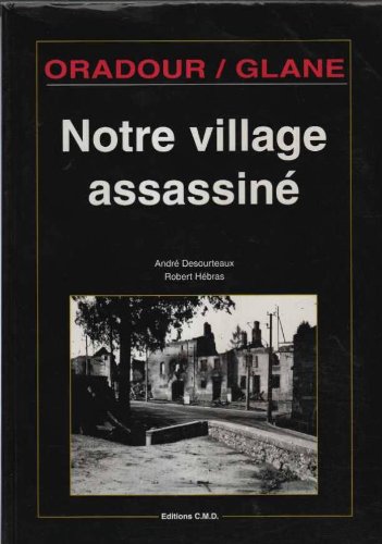 Oradour sur Glane : Notre village assassiné 9782909826653