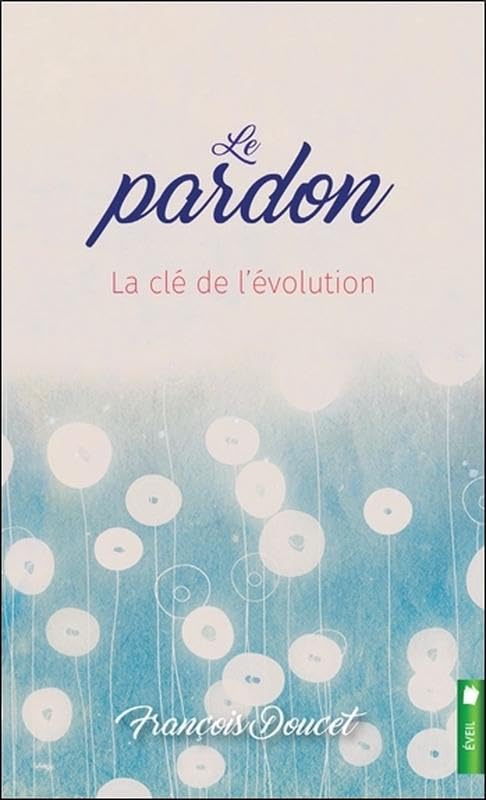 Le pardon - La clé de l'évolution 9782897653033