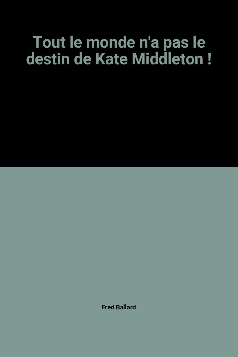 Tout le monde n'a pas le destin de Kate Middleton ! 9782298063875