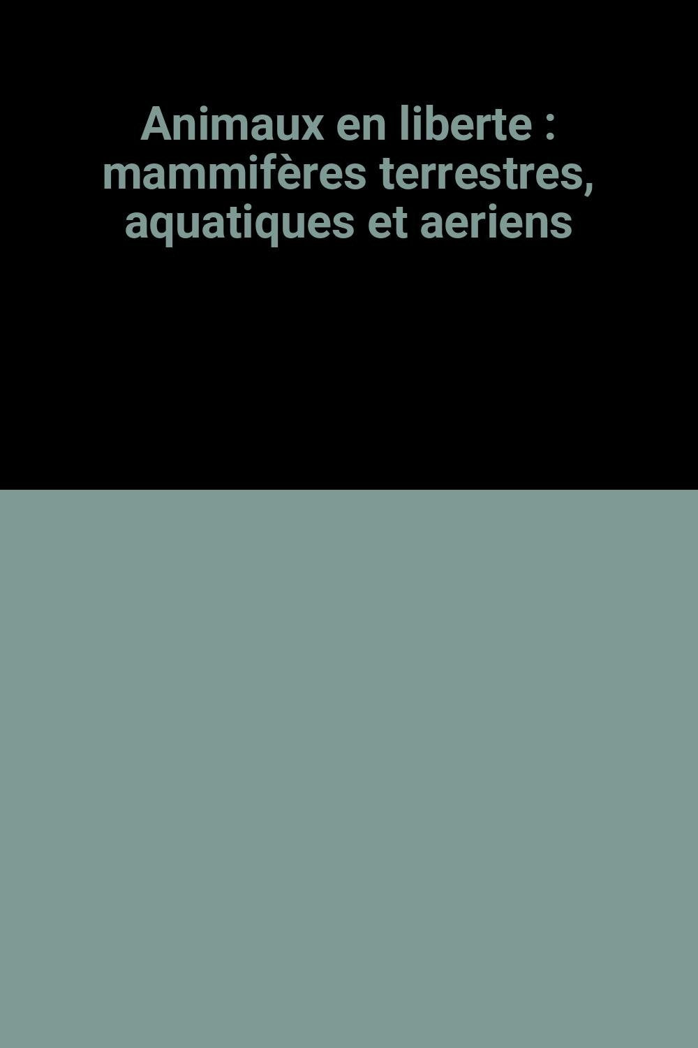 Animaux en liberte : mammifères terrestres, aquatiques et aeriens 9782719211922