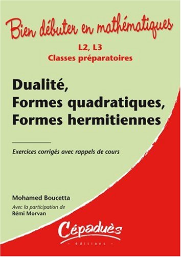 Dualité, Formes quadratiques, Formes hermitiennes : Exercices corrigés avec rappels de cours-Classes préparatoires L2, L3 - Collection : Bien débuter en mathématiques 9782854288889