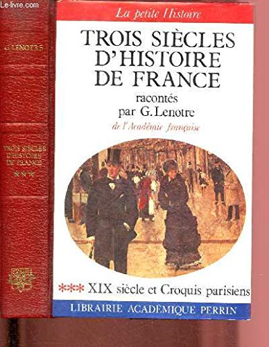 TROIS SIECLES D'HISTOIRE DE FRANCE.TOME 3.LE XIX.SIECLE ET CROQUIS PARISIENS. 