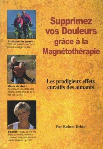 Supprimez vos douleurs grâce à la magnétothérapie : Les prodigieux effets curatifs des aimants 9782908554243