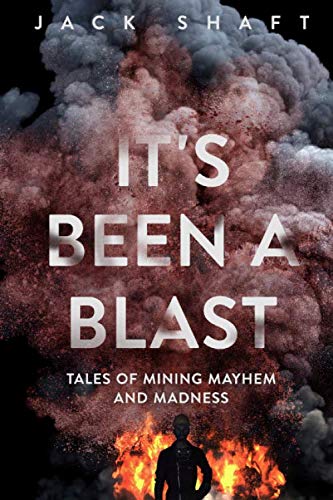 Its Been a Blast: Tales of Mining Mayhem and Madness 9781527264601