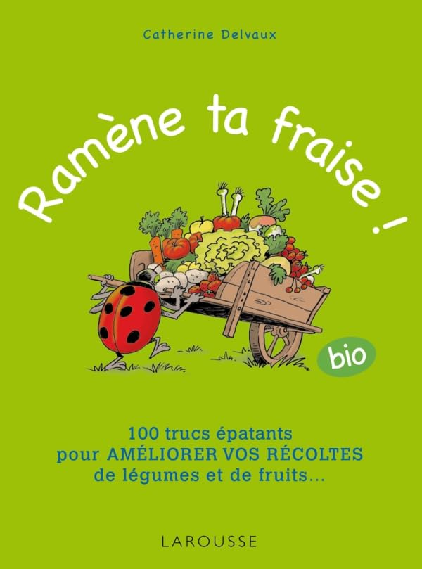 Ramène ta fraise !: 100 trucs épatants pour améliorer vos récoltes de légumes et de fruits ... 9782035856968