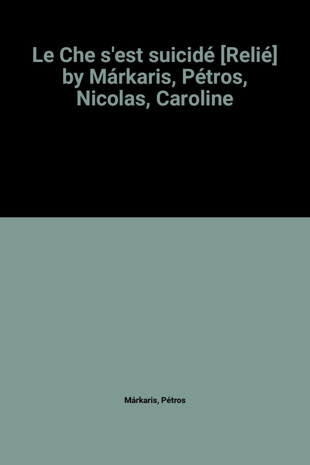 Le Che s'est suicidé [Relié] by Márkaris, Pétros, Nicolas, Caroline 9782286015794