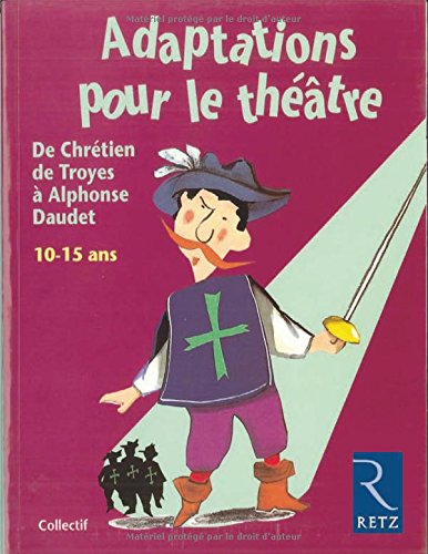 Adaptations pour le théâtre. De Chrétien de Troyes à Alphonse Daudet. 10-15 ans 9782725619293