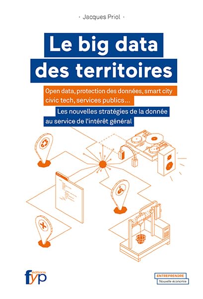 Le big data des territoires: Open data, protection des données, smart city, civic tech, services publics... Les nouvelles stratégies de la donnée au service de l'intérêt général 9782364051614
