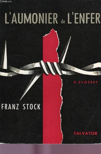 L'AUMONIER DE L'ENFER, FRANZ STOCK, AUMONIER DE FRESNES, DU CHERCHE MIDI ET DE LA SANTE, 1940-1944 