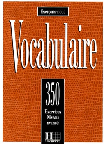 Vocabulaire. 350 Exercices, Textes Et Glossaires, Niveau Avance 9782010177194